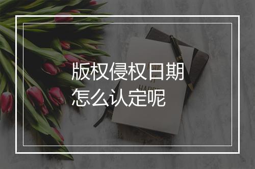 版权侵权日期怎么认定呢