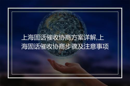 上海固话催收协商方案详解,上海固话催收协商步骤及注意事项