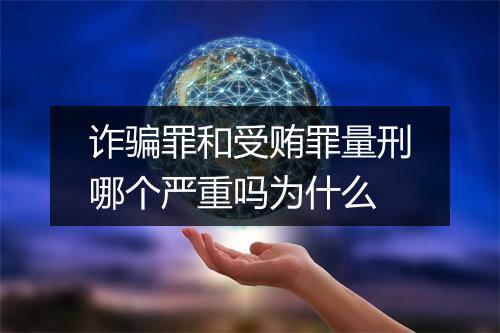 诈骗罪和受贿罪量刑哪个严重吗为什么