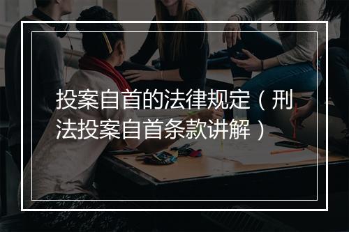 投案自首的法律规定（刑法投案自首条款讲解）