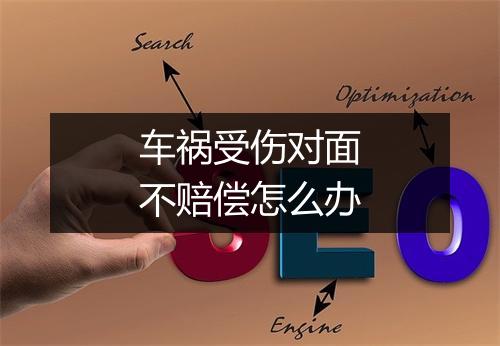 车祸受伤对面不赔偿怎么办