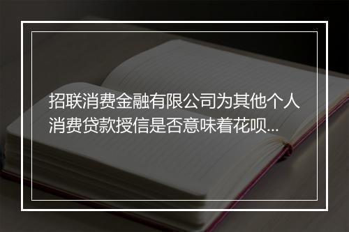 招联消费金融有限公司为其他个人消费贷款授信是否意味着花呗？