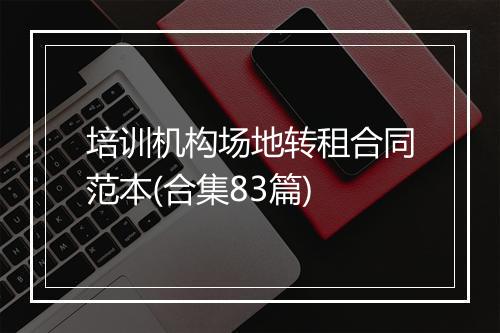 培训机构场地转租合同范本(合集83篇)