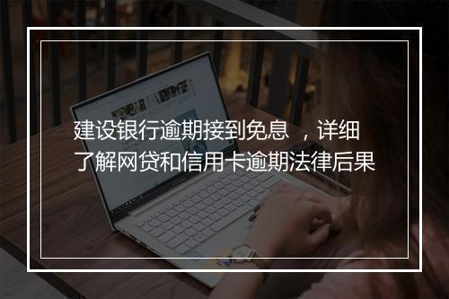 建设银行逾期接到免息 ，详细了解网贷和信用卡逾期法律后果