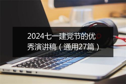 2024七一建党节的优秀演讲稿（通用27篇）