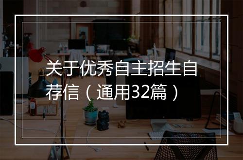 关于优秀自主招生自荐信（通用32篇）