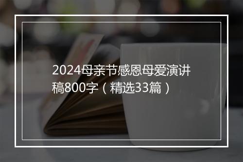 2024母亲节感恩母爱演讲稿800字（精选33篇）