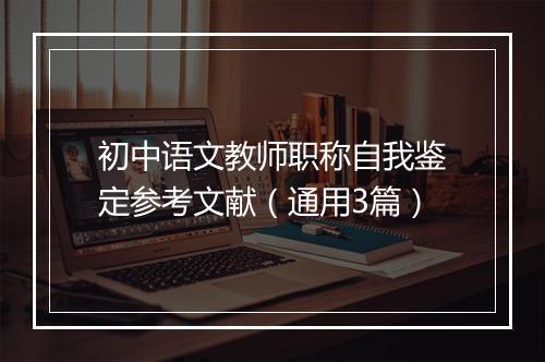 初中语文教师职称自我鉴定参考文献（通用3篇）