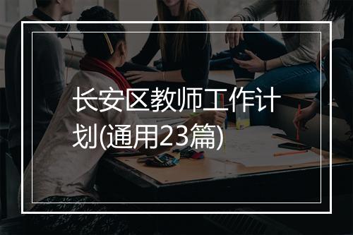 长安区教师工作计划(通用23篇)