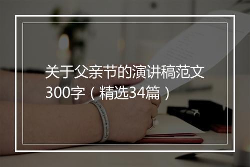 关于父亲节的演讲稿范文300字（精选34篇）