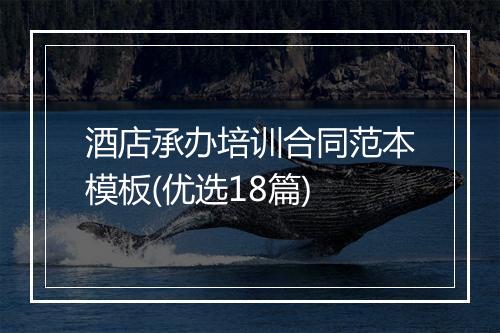 酒店承办培训合同范本模板(优选18篇)