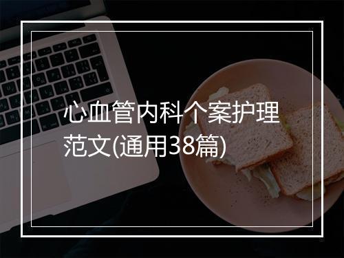 心血管内科个案护理范文(通用38篇)