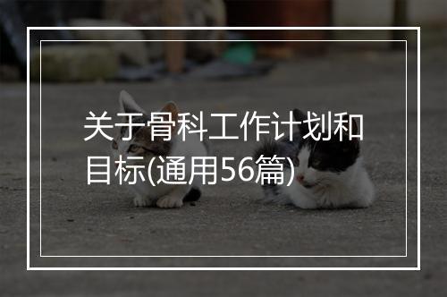 关于骨科工作计划和目标(通用56篇)