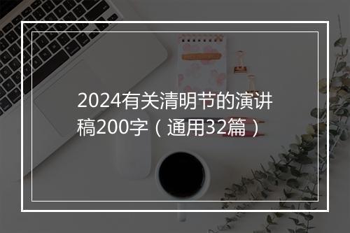 2024有关清明节的演讲稿200字（通用32篇）
