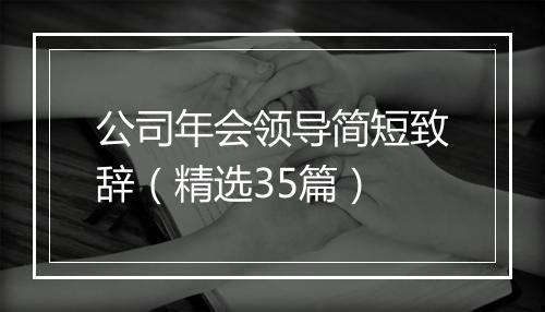 公司年会领导简短致辞（精选35篇）