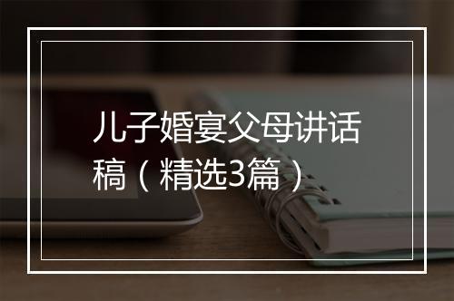 儿子婚宴父母讲话稿（精选3篇）