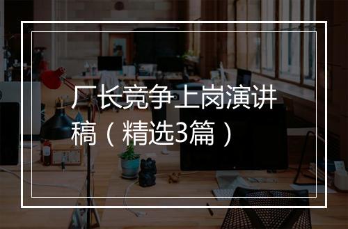 厂长竞争上岗演讲稿（精选3篇）