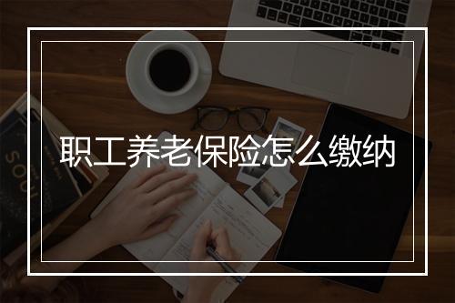 职工养老保险怎么缴纳