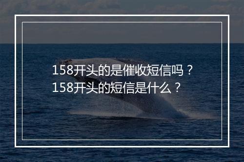 158开头的是催收短信吗？158开头的短信是什么？