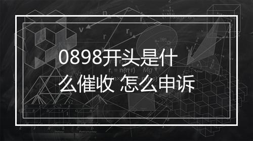 0898开头是什么催收 怎么申诉