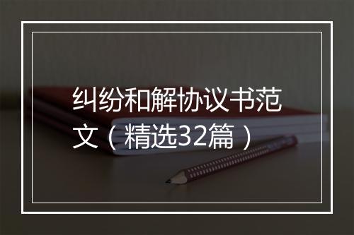 纠纷和解协议书范文（精选32篇）