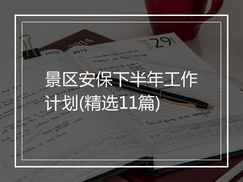 景区安保下半年工作计划(精选11篇)
