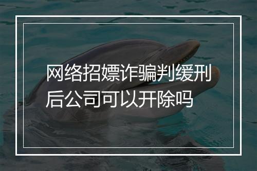 网络招嫖诈骗判缓刑后公司可以开除吗