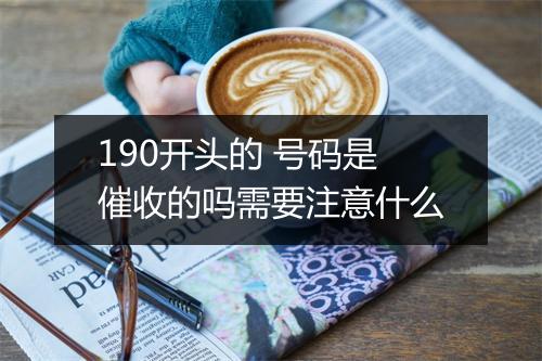 190开头的 号码是催收的吗需要注意什么