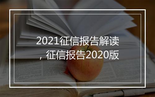 2021征信报告解读，征信报告2020版