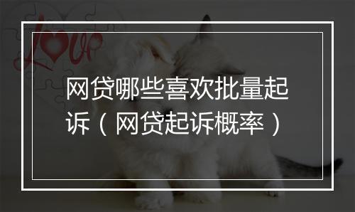 网贷哪些喜欢批量起诉（网贷起诉概率）