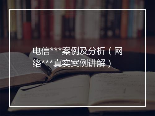 电信***案例及分析（网络***真实案例讲解）