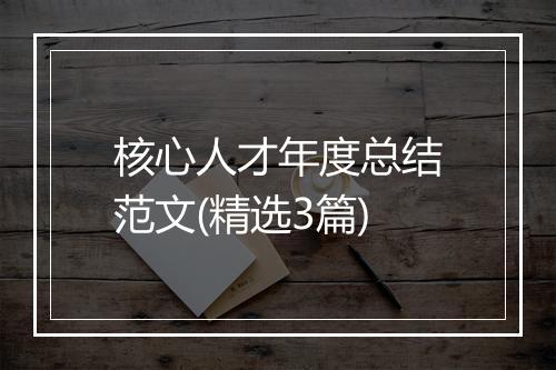 核心人才年度总结范文(精选3篇)