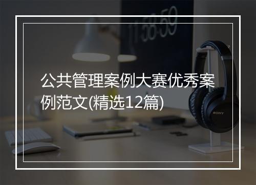 公共管理案例大赛优秀案例范文(精选12篇)