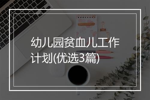 幼儿园贫血儿工作计划(优选3篇)