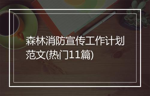森林消防宣传工作计划范文(热门11篇)