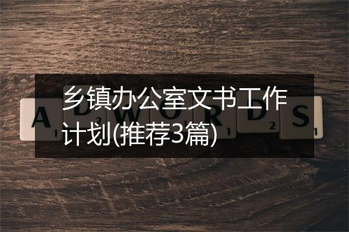 乡镇办公室文书工作计划(推荐3篇)