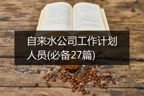 自来水公司工作计划人员(必备27篇)