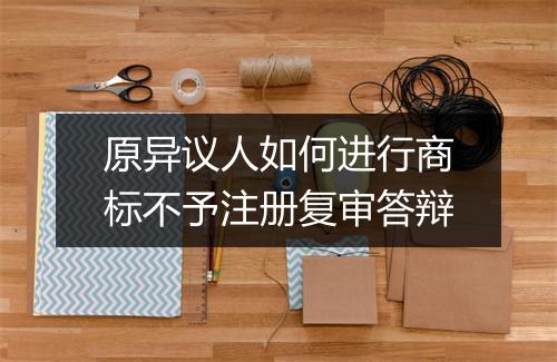 原异议人如何进行商标不予注册复审答辩
