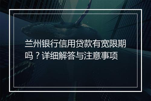兰州银行信用贷款有宽限期吗？详细解答与注意事项