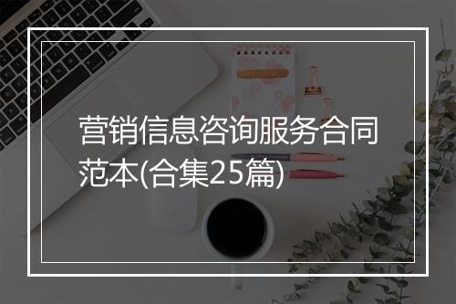 营销信息咨询服务合同范本(合集25篇)