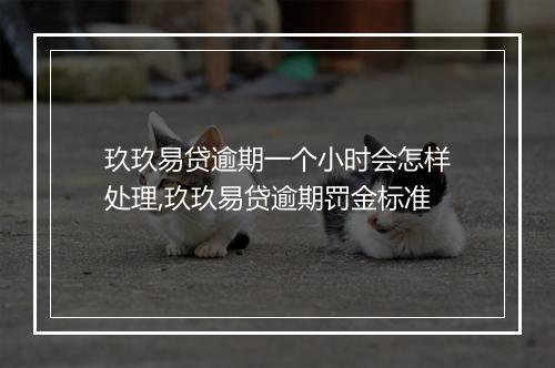 玖玖易贷逾期一个小时会怎样处理,玖玖易贷逾期罚金标准