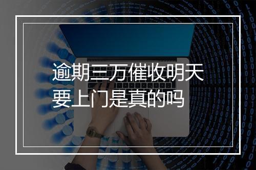 逾期三万催收明天要上门是真的吗
