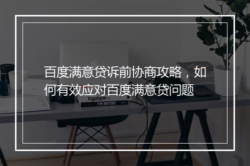 百度满意贷诉前协商攻略，如何有效应对百度满意贷问题