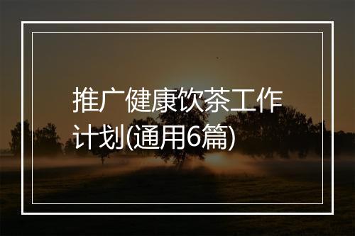推广健康饮茶工作计划(通用6篇)