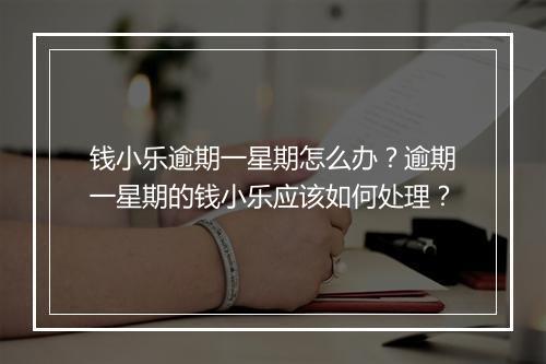 钱小乐逾期一星期怎么办？逾期一星期的钱小乐应该如何处理？