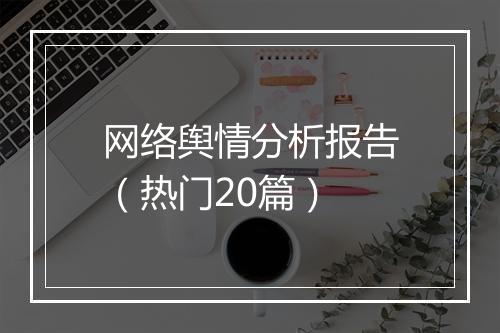 网络舆情分析报告（热门20篇）