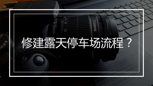 修建露天停车场流程？