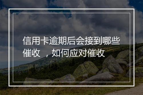信用卡逾期后会接到哪些催收 ，如何应对催收