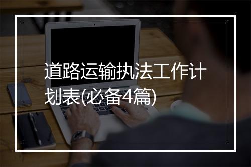 道路运输执法工作计划表(必备4篇)