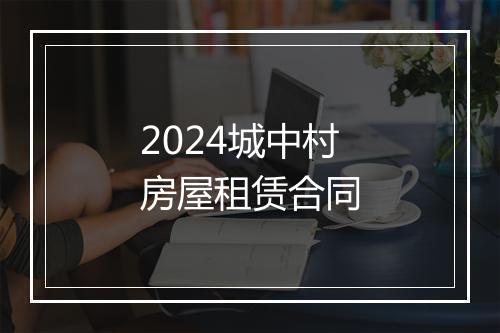 2024城中村房屋租赁合同